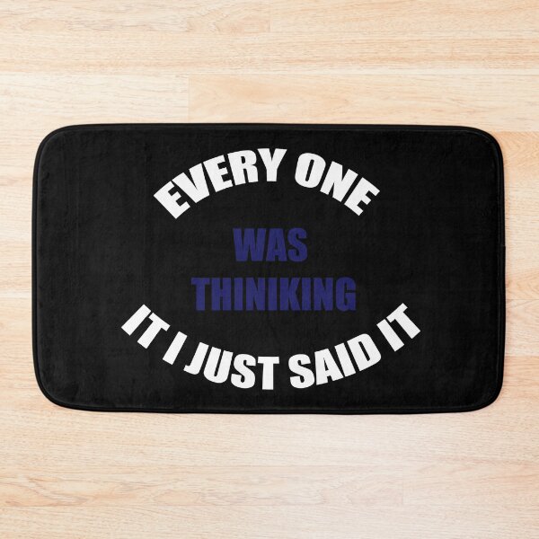Item preview, Every One was thinking it I just said it  designed and sold by Maystro-design.