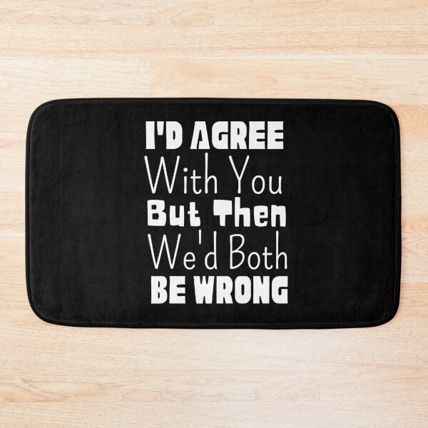 Item preview, I'd Agree With You But Then We'd Both Be Wrong designed and sold by Joy Poddar.