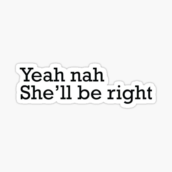 yeah-nah-she-ll-be-right-sticker-for-sale-by-gooderestx4-redbubble