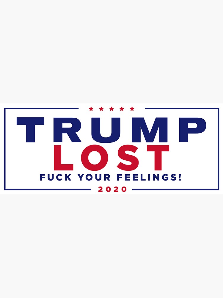 "Donald Trump Lost 2020 President Campaign - Fuck Your Feelings - Joe