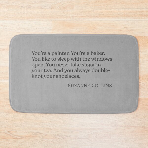 Item preview, Suzanne Collins - You're a painter. You're a baker. You like to sleep with the windows open. You never take sugar in your tea. And you alway designed and sold by BookQuoteMerch.