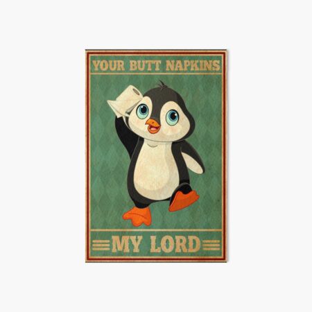 Penguin Your Butt Napkins My Lord funny gifts Art Board Print