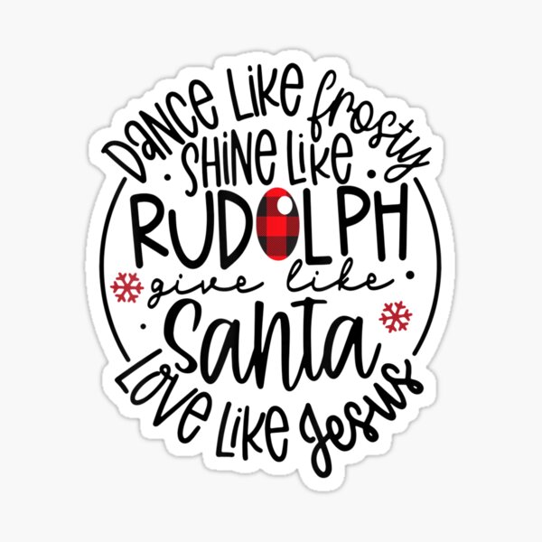 Download Dance Like Frosty Shine Like Rudolph Love Like Jesus Sticker By Sandrasim Redbubble