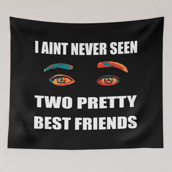 Item preview, I Ain't Never Seen Two Pretty Best Friends designed and sold by SpicerPatty.