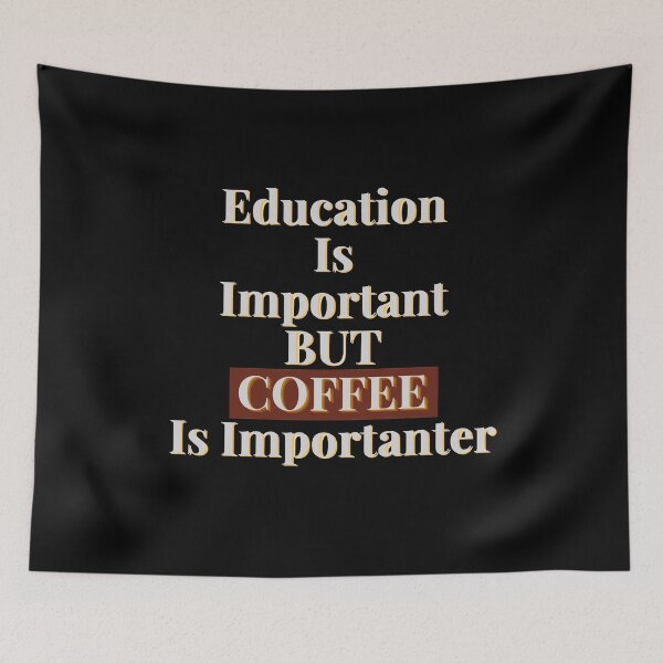 Item preview, Education is Important BUT Coffee Is Importanter designed and sold by SunfullyYours.