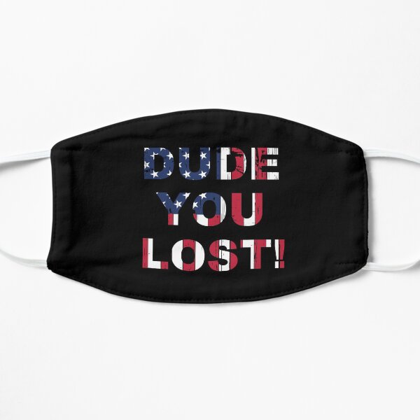 Dude you lost! Mask