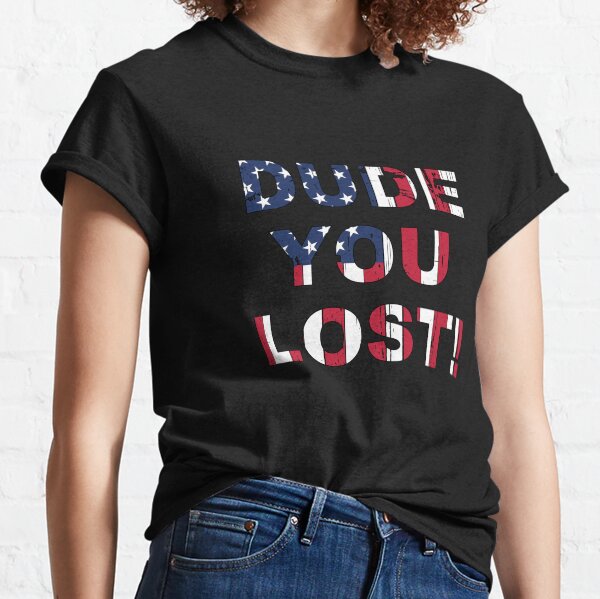 Dude you lost! Classic T-Shirt
