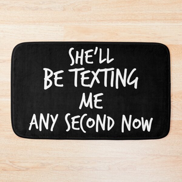 Item preview, She'll Be Texting Me Any Second Now designed and sold by Worranarin.