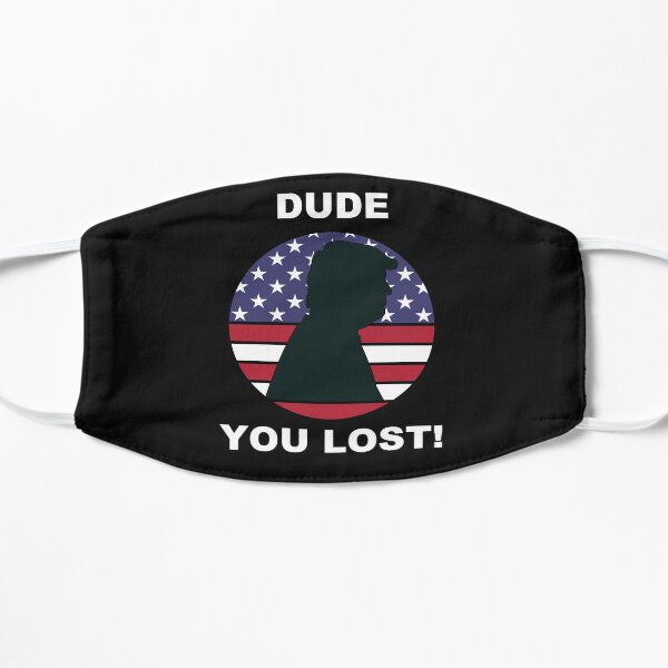 Dude you lost! Mask