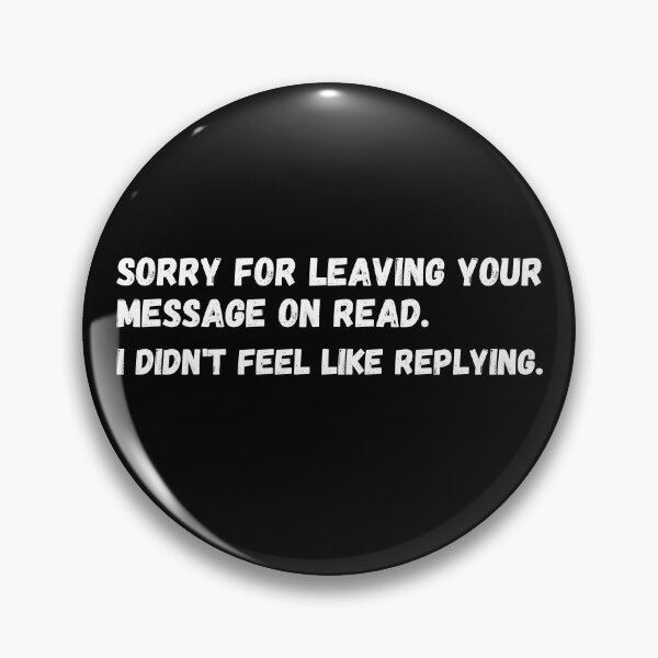 Item preview, Sorry for leaving your message on read. I didn't feel like replying. designed and sold by mind-illusions.