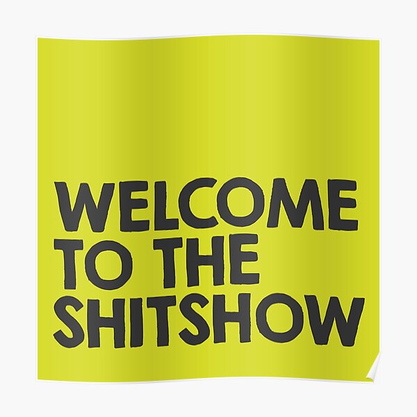 Welcome to the shitshow Poster