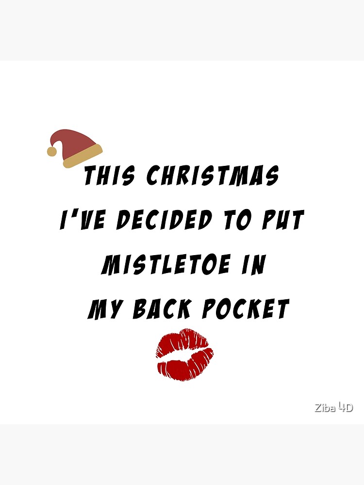 "This Christmas i've decided to put mistletoe in my back pocket meme