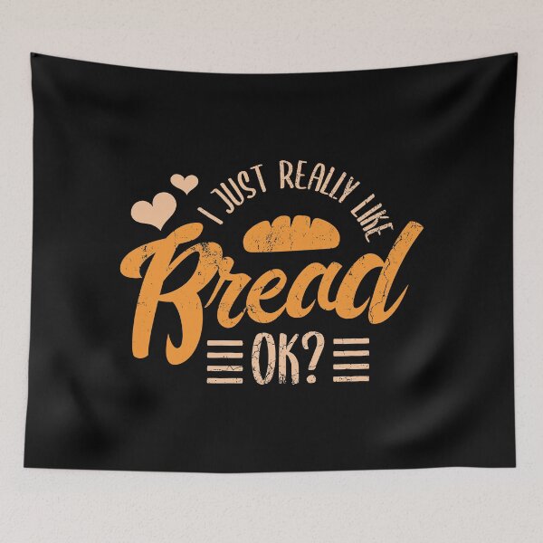 Item preview, I Just Really Like Bread OK? Baking Pastry Bake Oven Snack Chef Food Bread Dessert Sweet Dough Knead Flour Egg Top designed and sold by shirti.