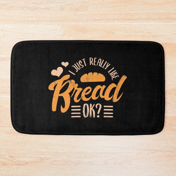 Item preview, I Just Really Like Bread OK? Baking Pastry Bake Oven Snack Chef Food Bread Dessert Sweet Dough Knead Flour Egg Top designed and sold by shirti.