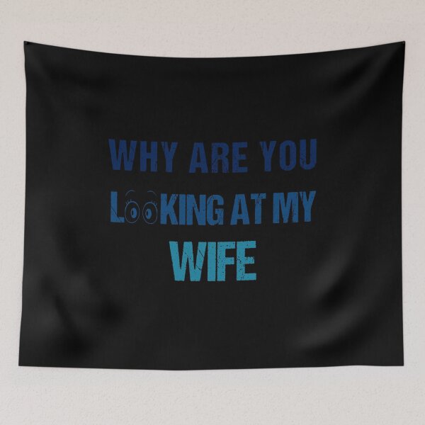 Item preview, WHY ARE YOU LOOKING AT MY WIFE FUNNY GIFT designed and sold by karibov.