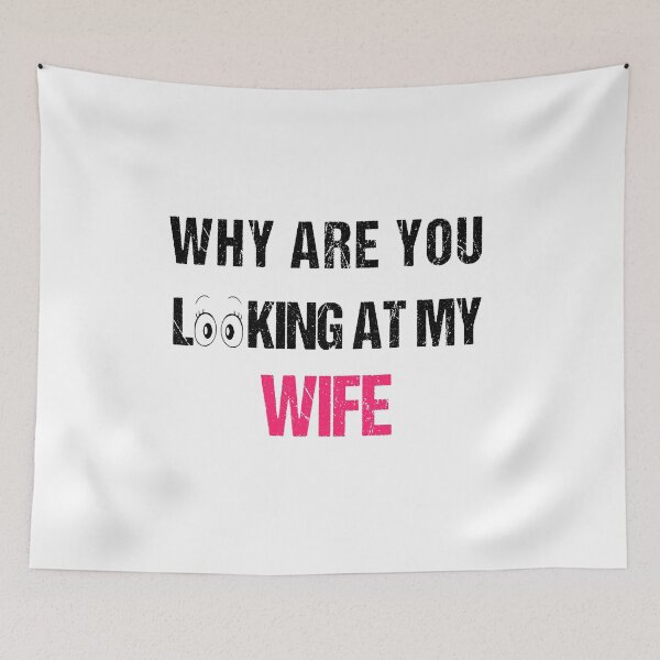 Item preview, WHY ARE YOU LOOKING AT MY WIFE FUNNY GIFT designed and sold by karibov.
