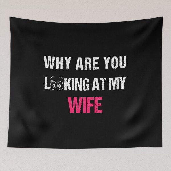 Item preview, WHY ARE YOU LOOKING AT MY WIFE FUNNY GIFT designed and sold by karibov.