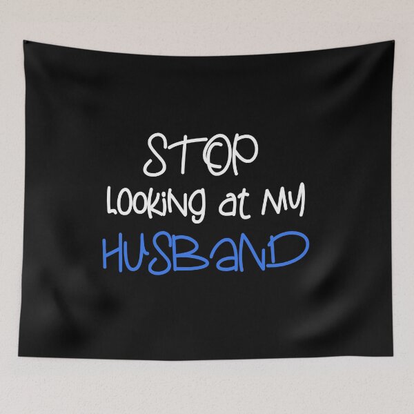 Item preview, STOP LOOKING AT MY HUSBAND FUNNY GIFT designed and sold by karibov.
