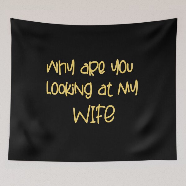Item preview, FUNNY,WHY ARE YOU LOOKING AT MY WIFE GIFT designed and sold by karibov.