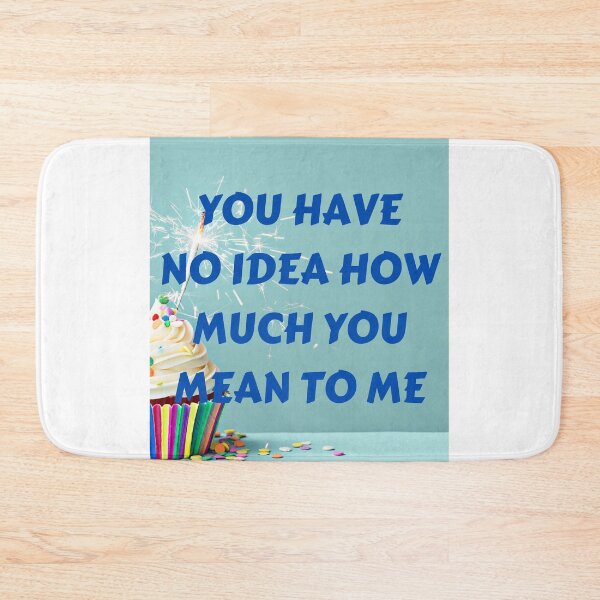 Item preview, You Have No Idea How Much You Mean To Me designed and sold by MohitJain1109.