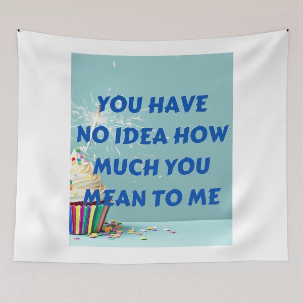 Item preview, You Have No Idea How Much You Mean To Me designed and sold by MohitJain1109.