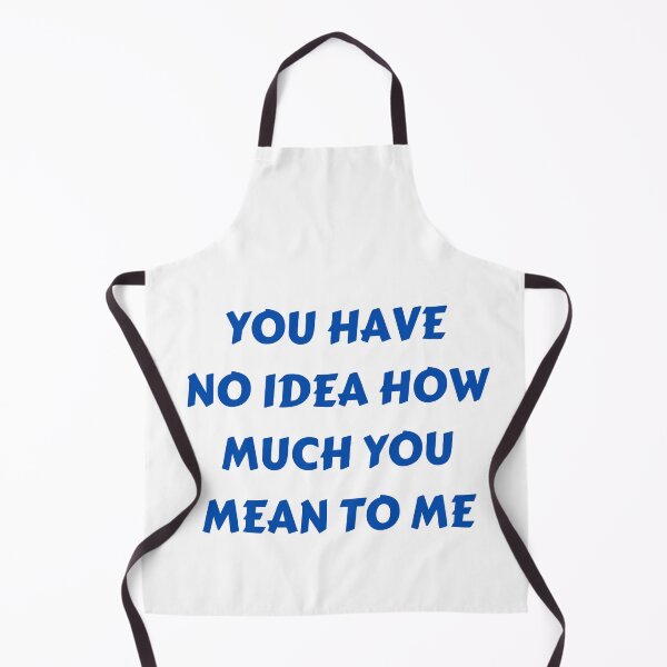 Item preview, You Have No Idea How Much You Mean To Me designed and sold by MohitJain1109.