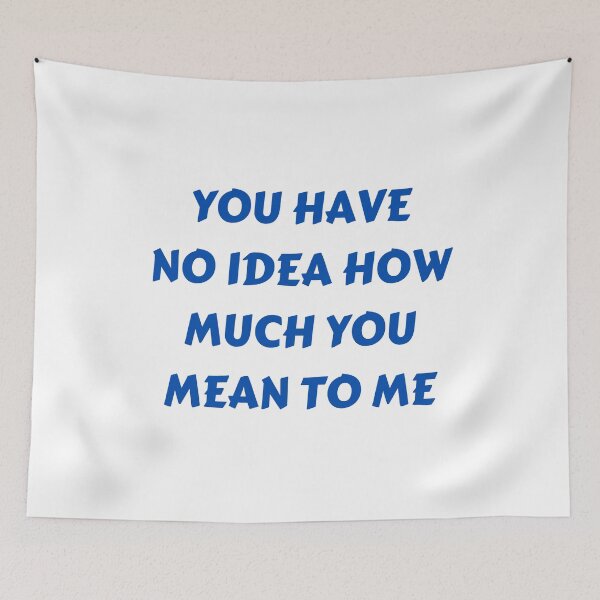 Item preview, You Have No Idea How Much You Mean To Me designed and sold by MohitJain1109.