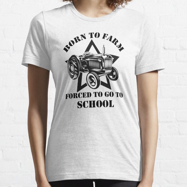 Born To Farm Forced To Go To School Essential T-Shirt