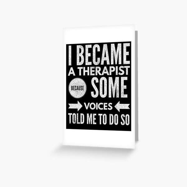 I Became A Therapist Because Some Voices Told Me To Do So Greeting Card