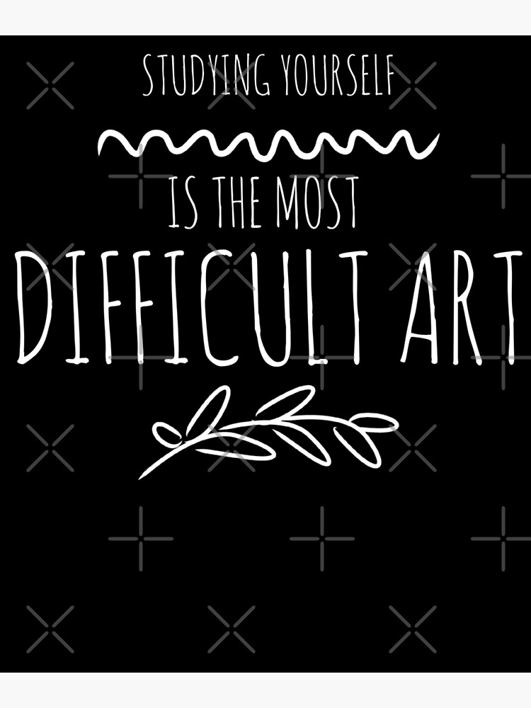 "Studying Yourself Is The Most Difficult Art" Poster for Sale by