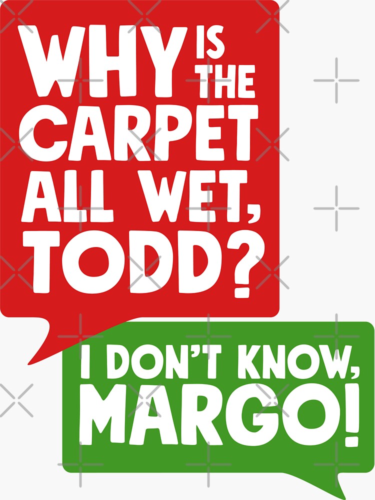 "Why is the carpet all wet Todd?" Sticker for Sale by littlethe0
