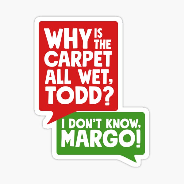 Why is the Carpet All Wet Todd I Don't Know Margo Todd & Margo Chester  National Lampoons Christmas Vacation Vinyl Sticker 
