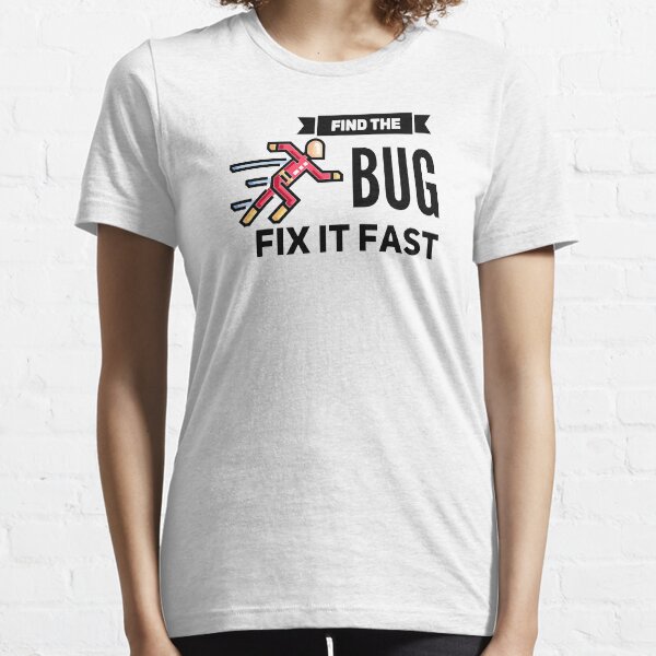Find The Bug Fix It Fast (color black) Essential T-Shirt