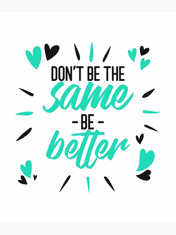 don-t-be-the-same-be-better-poster-for-sale-by-aladdinmktgs-redbubble