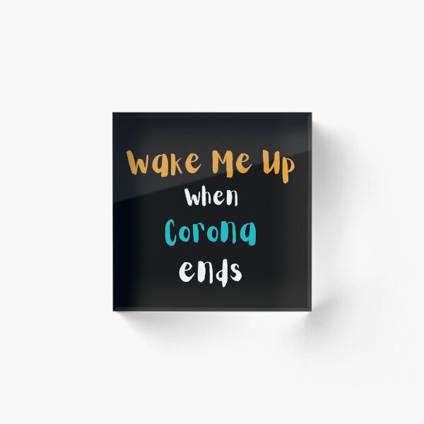 Wake me up when Corona ends Acrylic Block