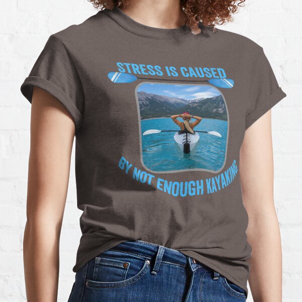 Stress is caused by not enough kayaking Classic T-Shirt