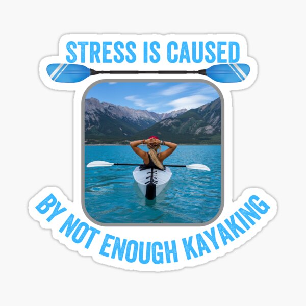 Stress is caused by not enough kayaking Sticker