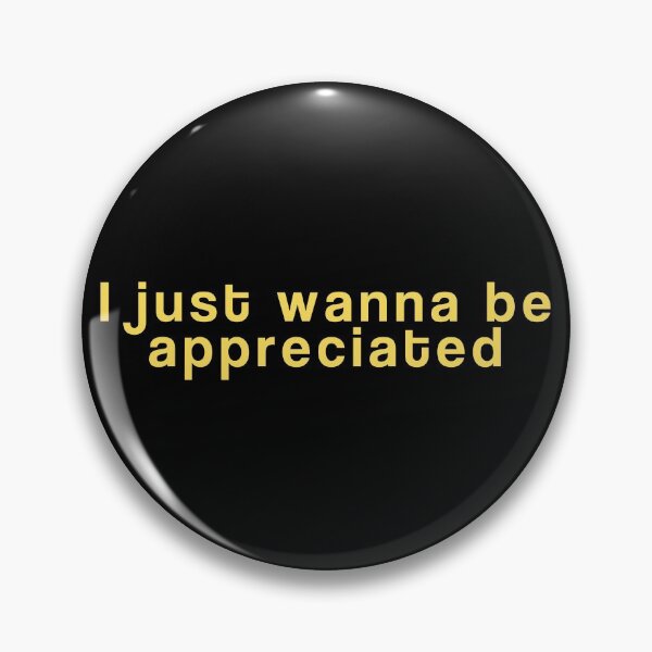 Item preview, i just wanna be appreciated designed and sold by NicyShopy.