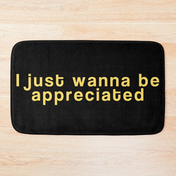 Item preview, i just wanna be appreciated designed and sold by NicyShopy.
