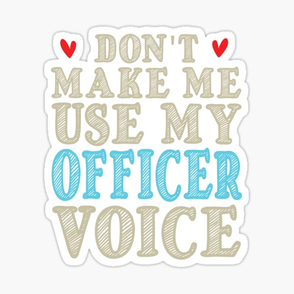 Don't make me use my Police Officer voice, Sarcasm Police Officer