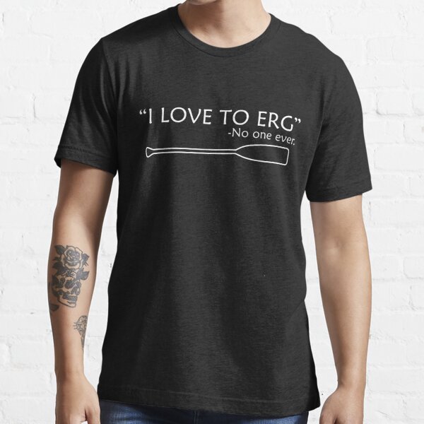 I love to Erg Funny Rowing Lovers Gift Idea For Dad Essential T-Shirt