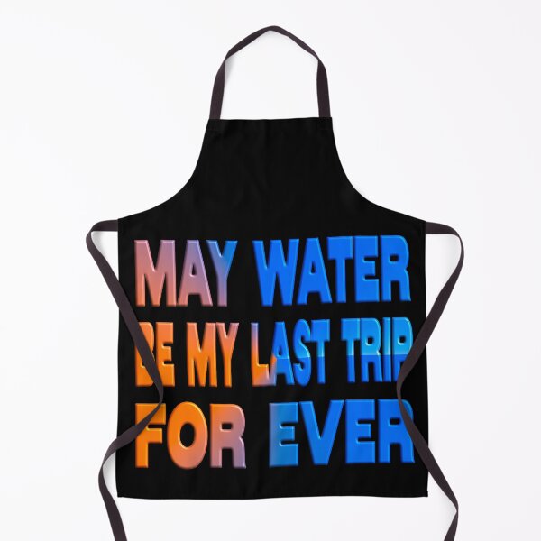 Item preview, MAY WATER BE MY LAST TRIP FOR EVER - AQUAMATION designed and sold by Ralek.
