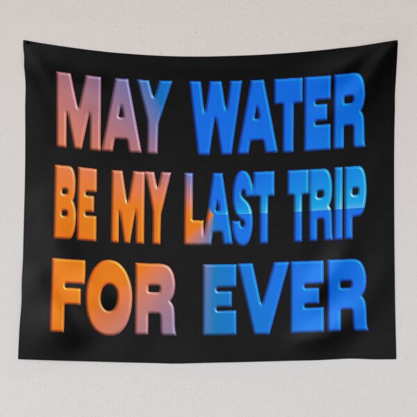 Item preview, MAY WATER BE MY LAST TRIP FOR EVER - AQUAMATION designed and sold by Ralek.