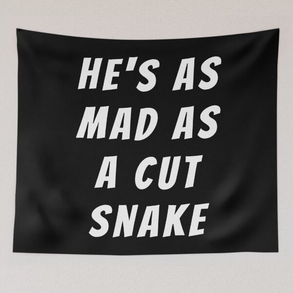 Item preview, He's as mad as a cut snake. Text only design. White text. Capitals. designed and sold by JellyBeenzz.