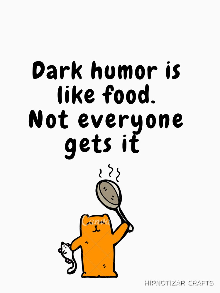 " dark humor is like food not everyone gets it sarcastic quote [DH14