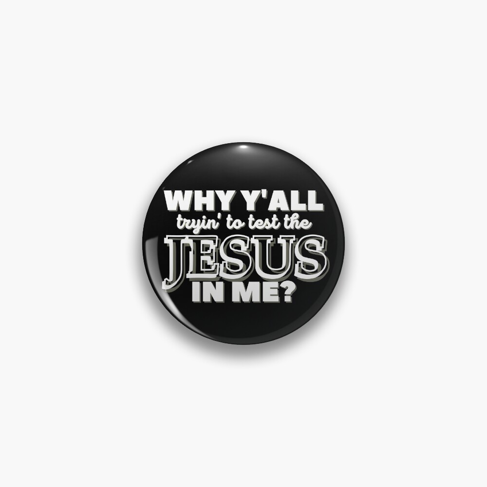 Why Y'all Tryin' to Test the Jesus in Me? Pin
