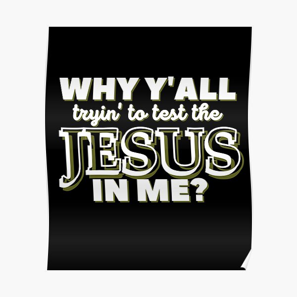 Why Y'all Tryin' to Test the Jesus in Me? Poster