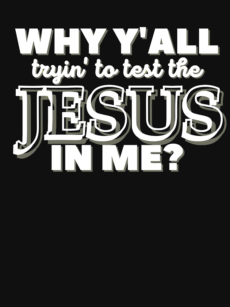Why Y'all Tryin' to Test the Jesus in Me? by kgerstorff