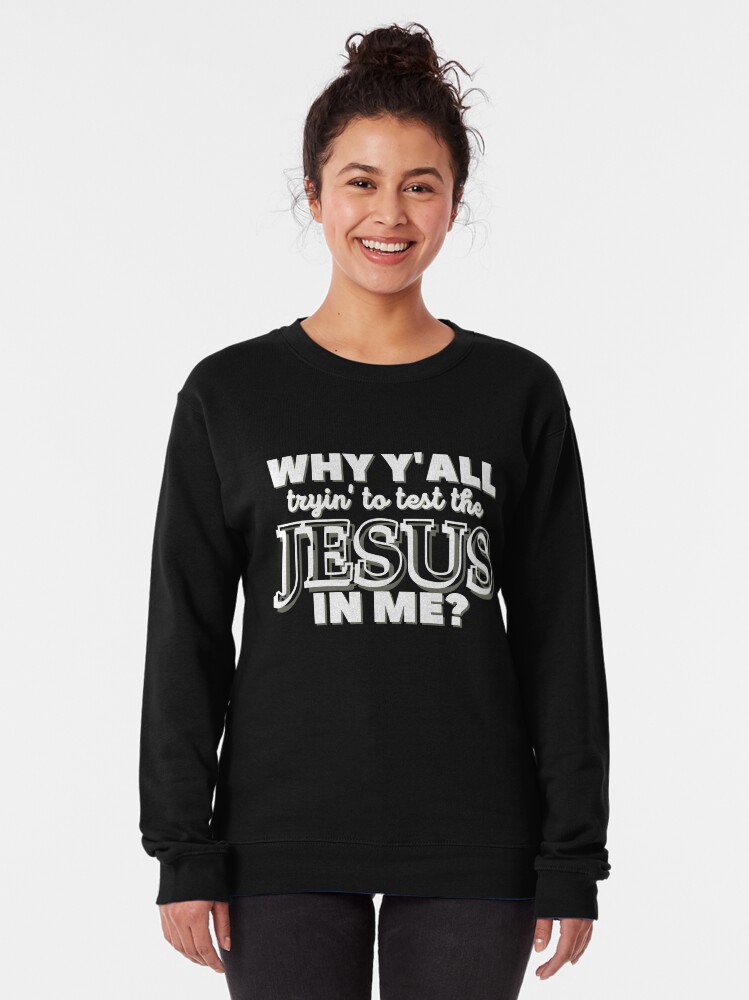 Alternate view of Why Y'all Tryin' to Test the Jesus in Me? Pullover Sweatshirt