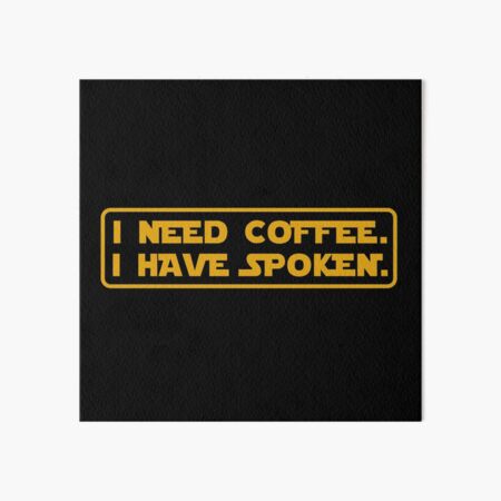 I Need Coffee. I Have Spoken. Art Board Print